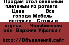 Продам стол овальный плетеный из ротанга › Цена ­ 48 650 - Все города Мебель, интерьер » Столы и стулья   . Челябинская обл.,Верхний Уфалей г.